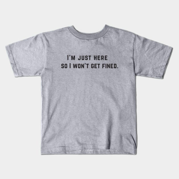 I'm just here so I won't get fined. Kids T-Shirt by Brainstorm